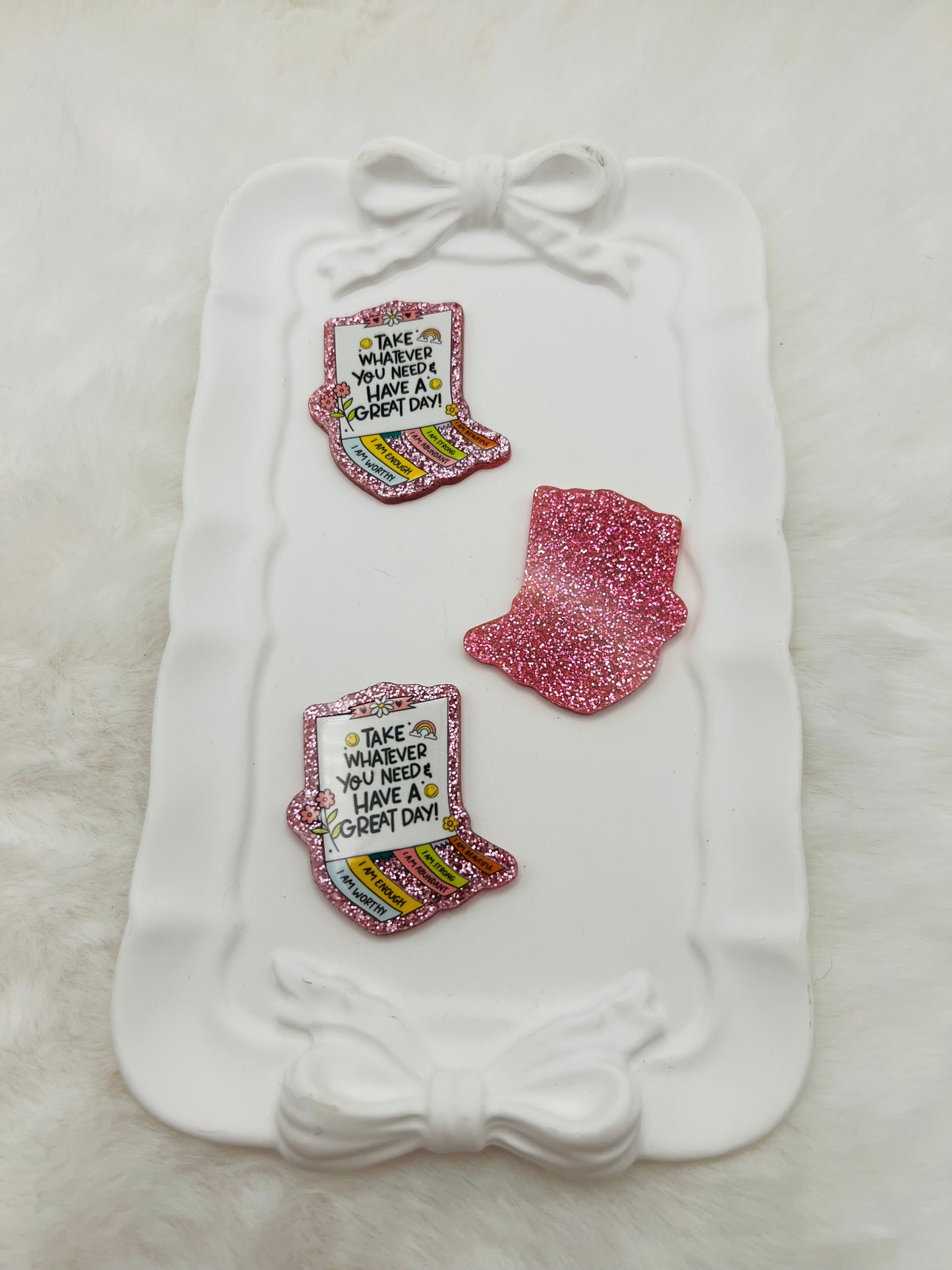 Take whatever you need & have a great day glitter flatback acrylic