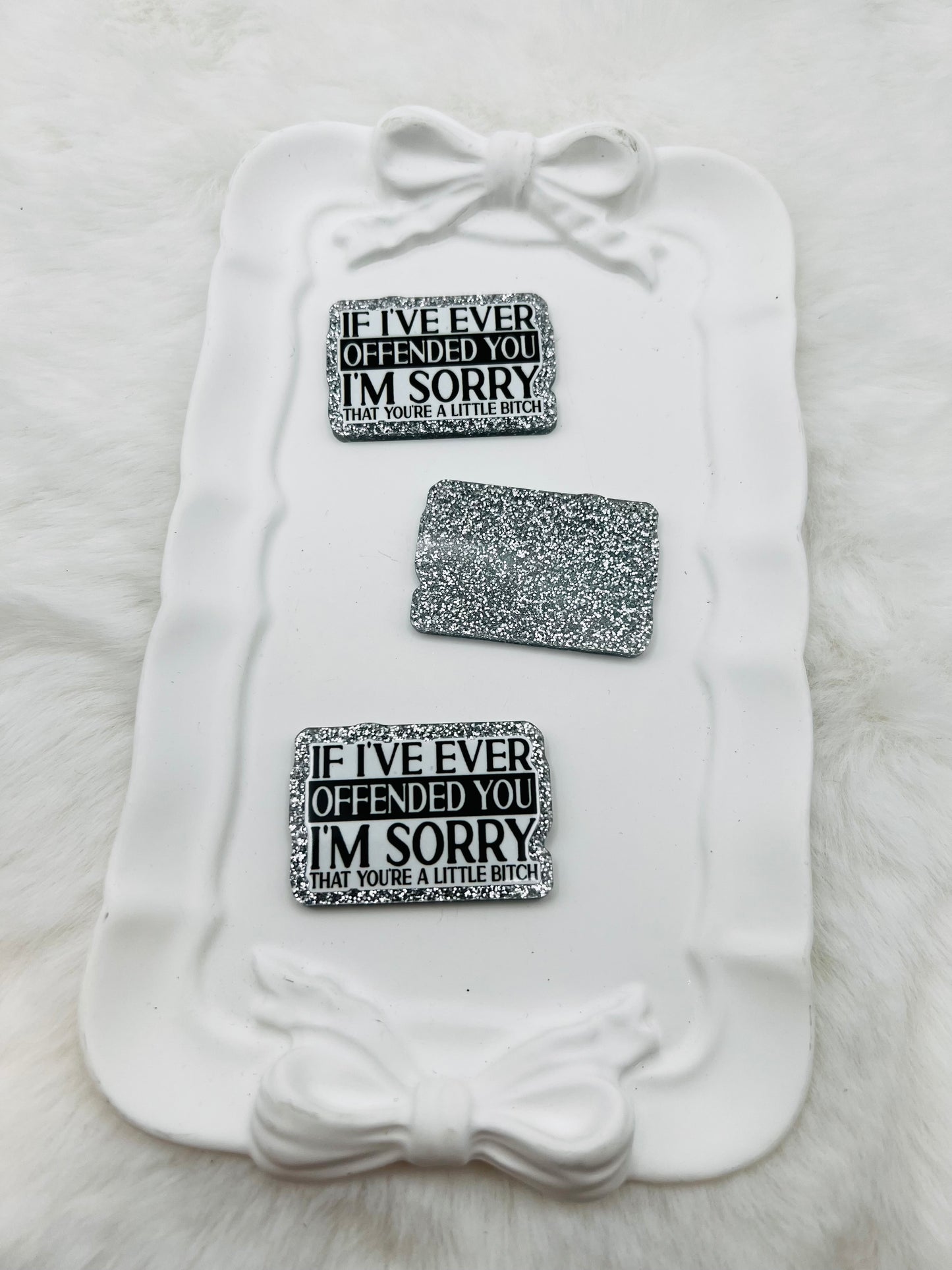 If I ever offended you I’m sorry that you’re a little b**** glitter flat back acrylic