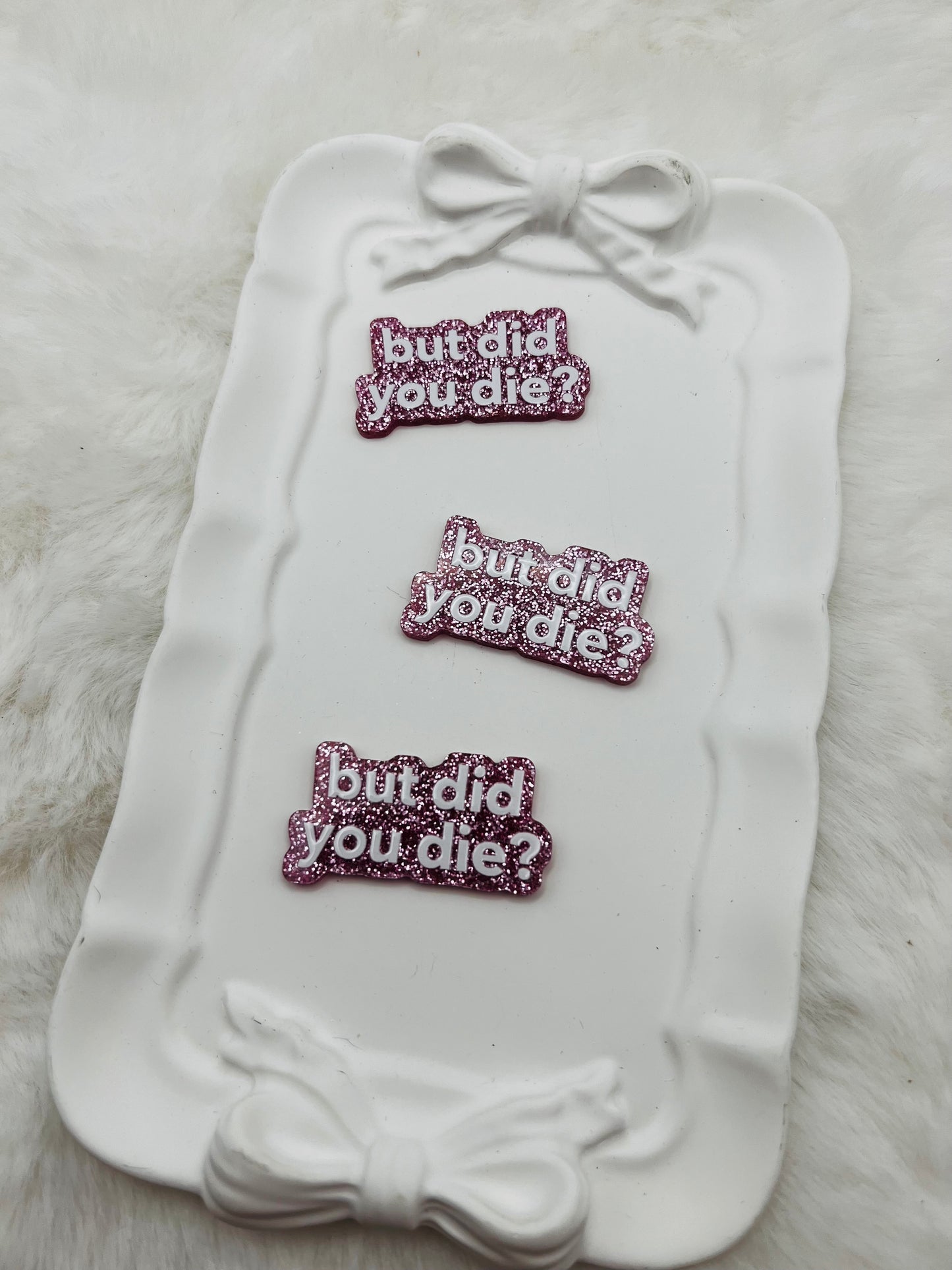But did you die? Glitter flatback acrylic