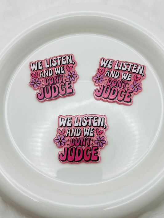 We listen & we don't judge acrylic flatback